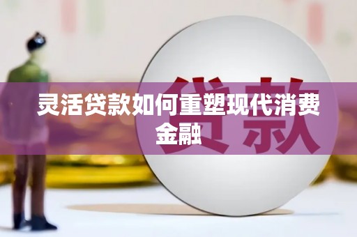 碑林灵活贷款如何重塑现代消费金融