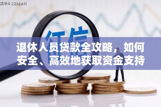 沁源退休人员贷款全攻略，如何安全、高效地获取资金支持