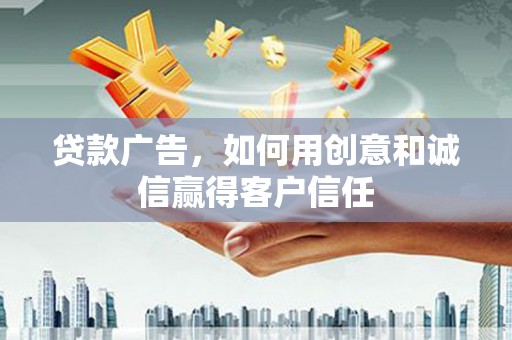 宣威贷款广告，如何用创意和诚信赢得客户信任
