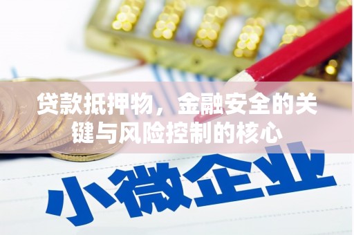 宁国贷款抵押物，金融安全的关键与风险控制的核心