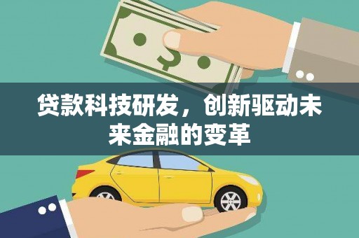 银川贷款科技研发，创新驱动未来金融的变革
