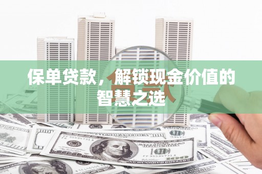 静乐保单贷款，解锁现金价值的智慧之选