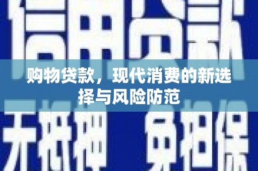鱼峰购物贷款，现代消费的新选择与风险防范