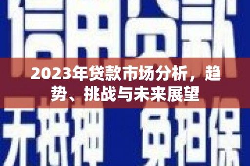 凤岗2023年贷款市场分析，趋势、挑战与未来展望