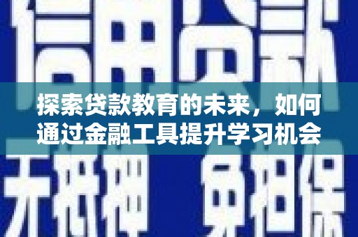 长寿探索贷款教育的未来，如何通过金融工具提升学习机会