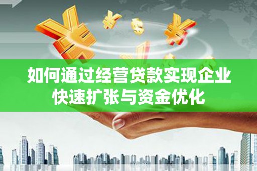焦作如何通过经营贷款实现企业快速扩张与资金优化