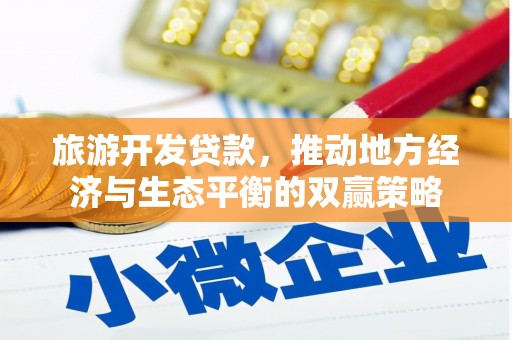 惠来旅游开发贷款，推动地方经济与生态平衡的双赢策略