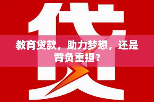 蛟河教育贷款，助力梦想，还是背负重担？