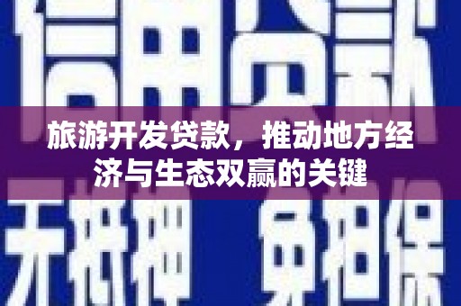 鸡泽旅游开发贷款，推动地方经济与生态双赢的关键