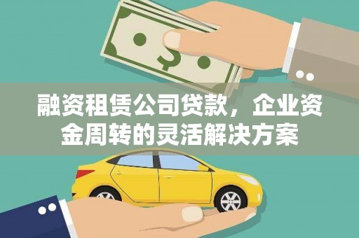 任城融资租赁公司贷款，企业资金周转的灵活解决方案