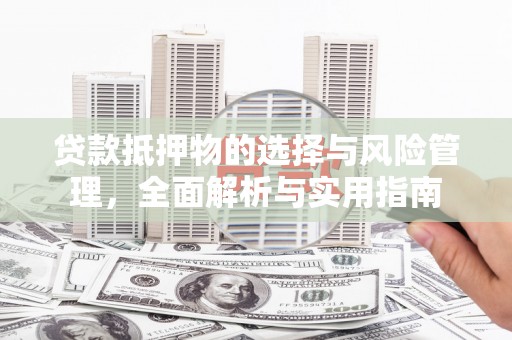 海北贷款抵押物的选择与风险管理，全面解析与实用指南