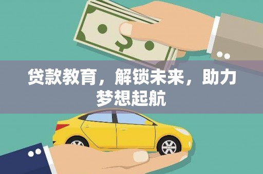 吉县贷款教育，解锁未来，助力梦想起航