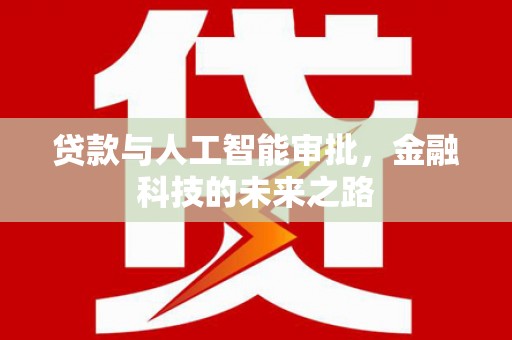 龙口贷款与人工智能审批，金融科技的未来之路