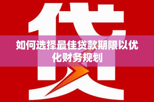 润州如何选择最佳贷款期限以优化财务规划