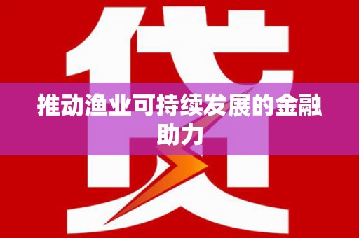 双河推动渔业可持续发展的金融助力