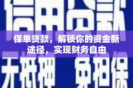 沾益保单贷款，解锁你的资金新途径，实现财务自由