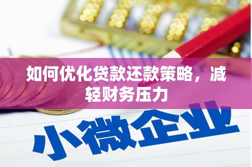 崇左如何优化贷款还款策略，减轻财务压力