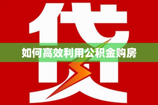 新埔如何高效利用公积金购房