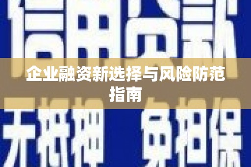 呼伦贝尔企业融资新选择与风险防范指南
