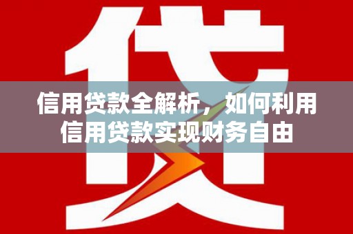 古镇信用贷款全解析，如何利用信用贷款实现财务自由