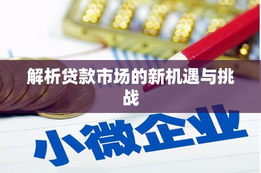 嵊州解析贷款市场的新机遇与挑战